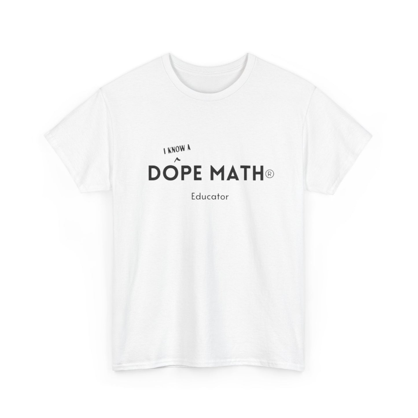 I KNOW A - DOPE MATH® Educator T-Shirt