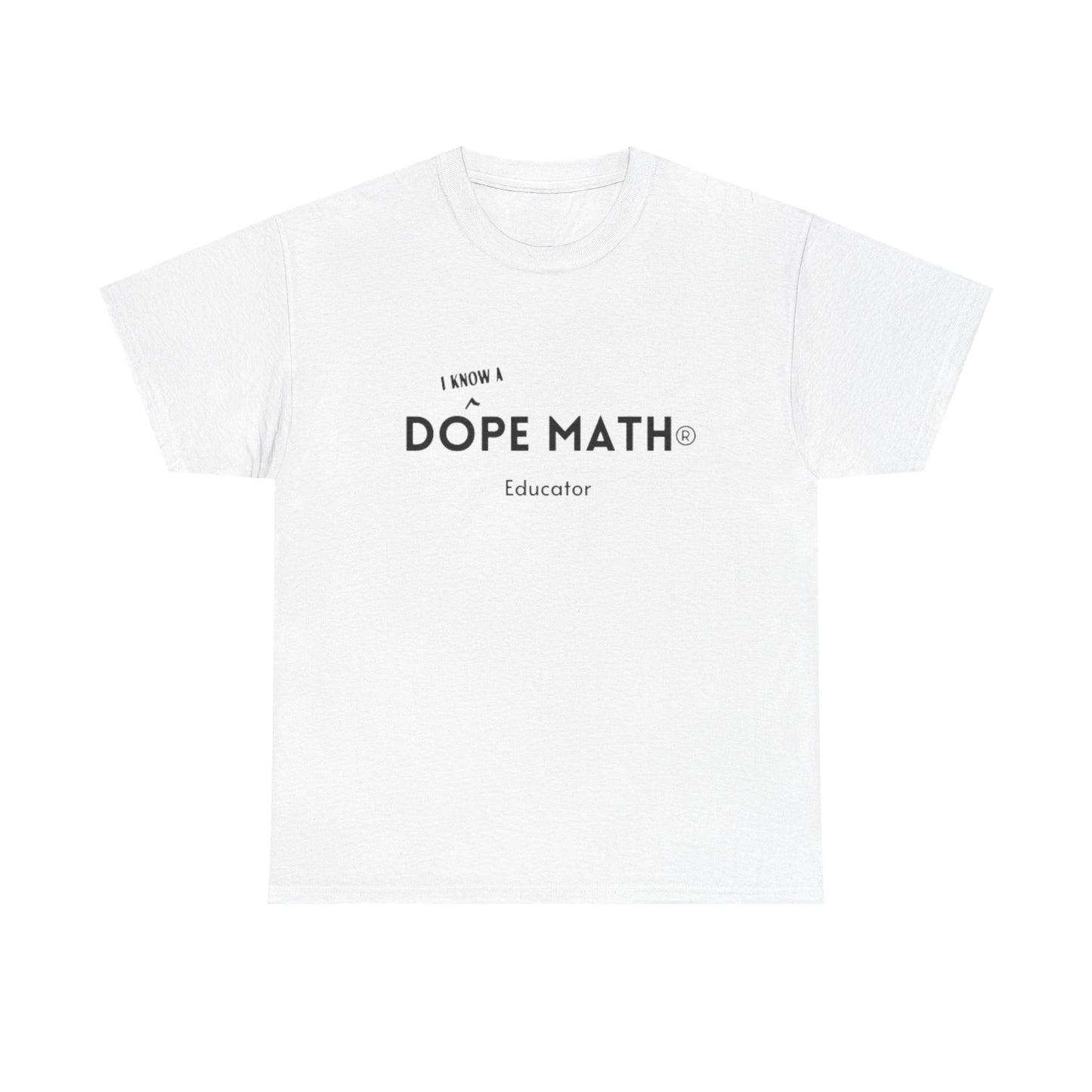 I KNOW A - DOPE MATH® Educator T-Shirt